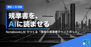 規準書を AI に読ませる—NotebookLM でつくる現場の規準書チャットボット